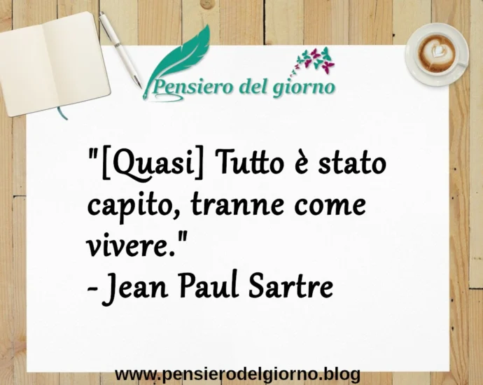 Citazione del giorno: Tutto è stato capito, tranne come vivere. Jean Paul Sartre