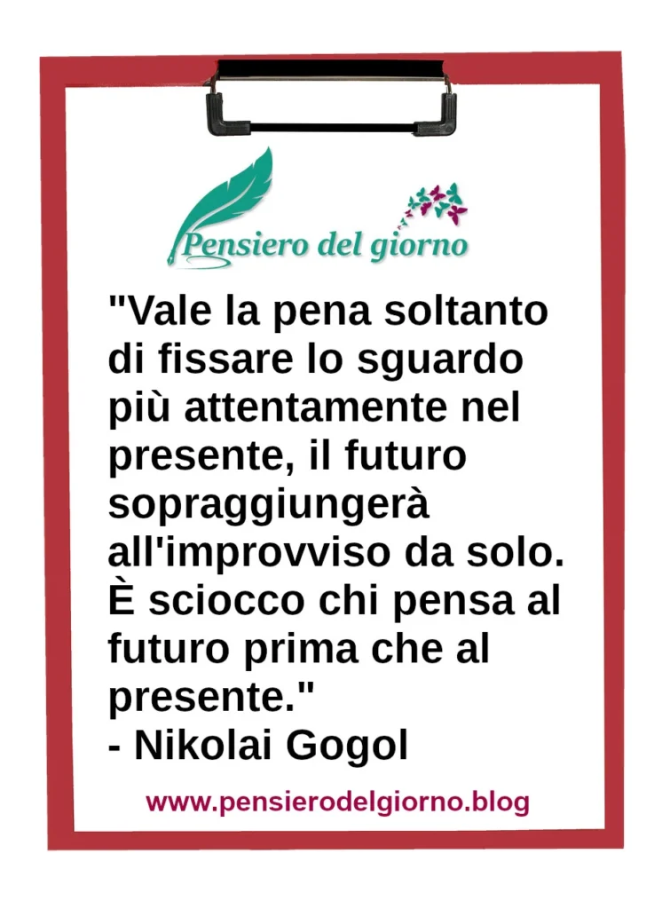 Citazione del giorno: Vale la pena soltanto di fissare lo sguardo più attentamente nel presente. Gogol