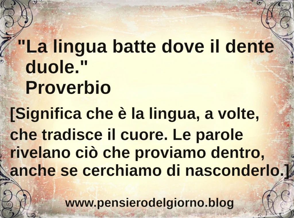 Proverbio del giorno La lingua batte dove il dente duole