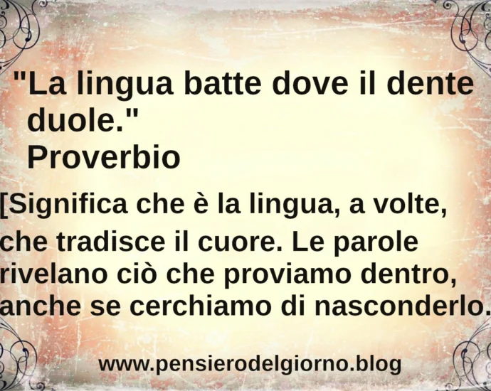 Proverbio del giorno La lingua batte dove il dente duole